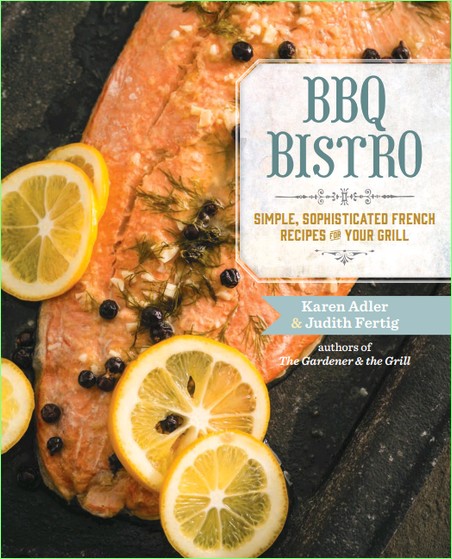 BBQ Bistro Simple, Sophisticated French Recipes for Your Grill